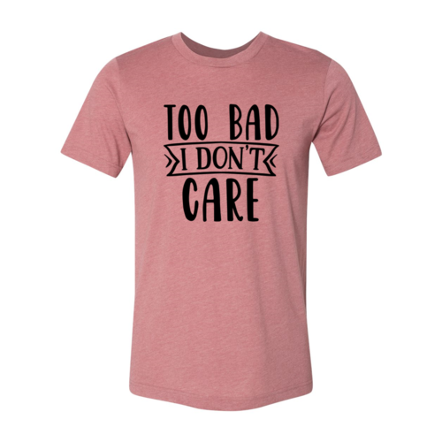 Too Bad I Don't Care Shirt