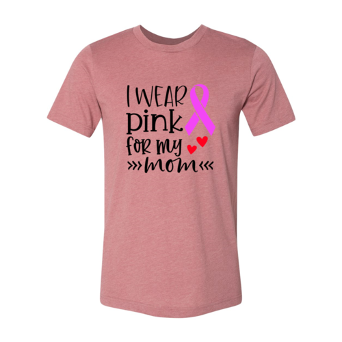 I Wear Pink For My Mom Shirt