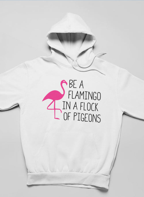 Be A Flamingo In A Flock Of Pigeons Hoodie