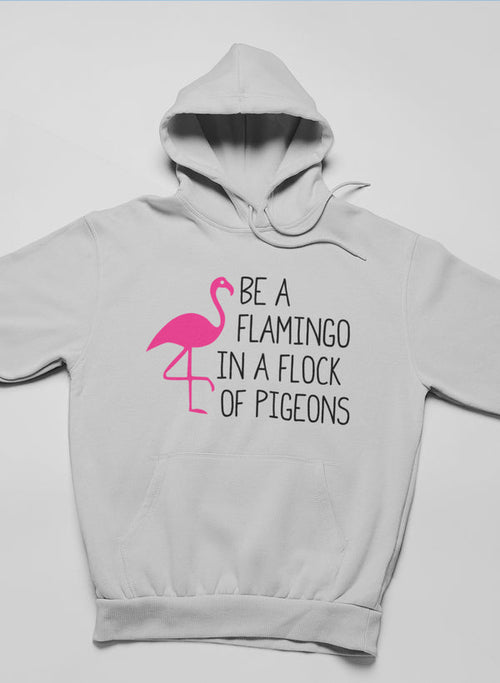 Be A Flamingo In A Flock Of Pigeons Hoodie