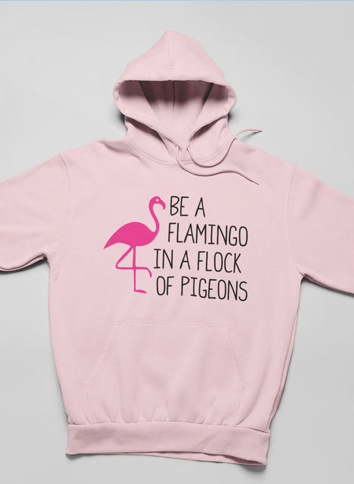 Be A Flamingo In A Flock Of Pigeons Hoodie