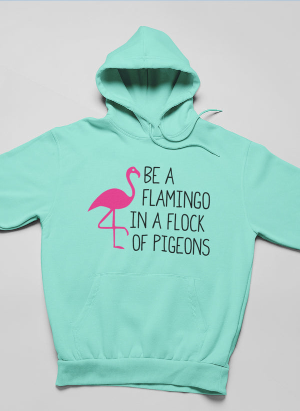 Be A Flamingo In A Flock Of Pigeons Hoodie