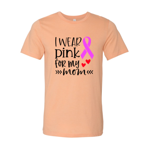 I Wear Pink For My Mom Shirt