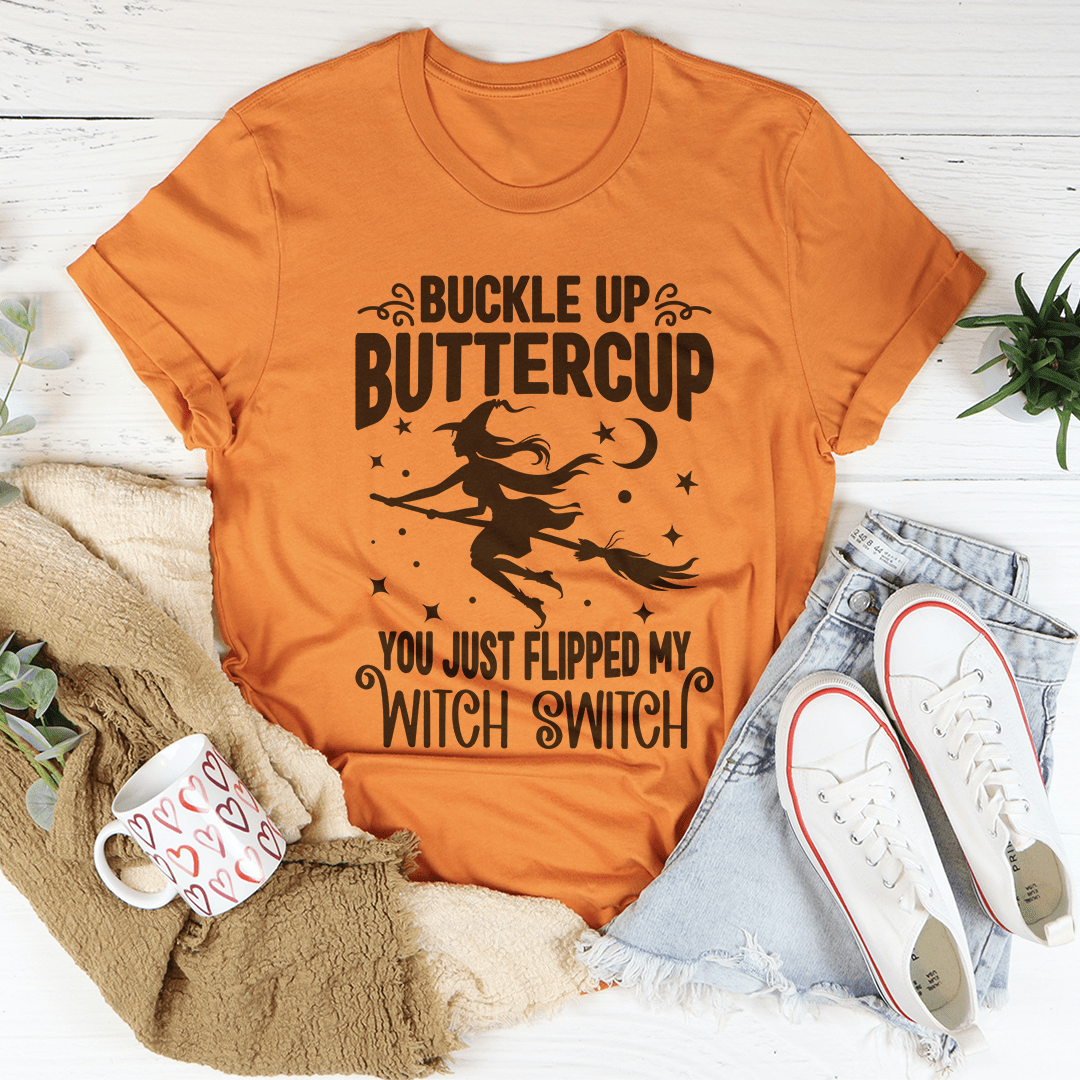 Buckle Up Buttercup You Just Flipped My Witch Switch Tee