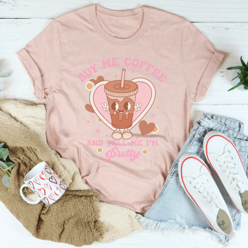 Buy Me Coffee And Tell Me I’m Pretty Tee