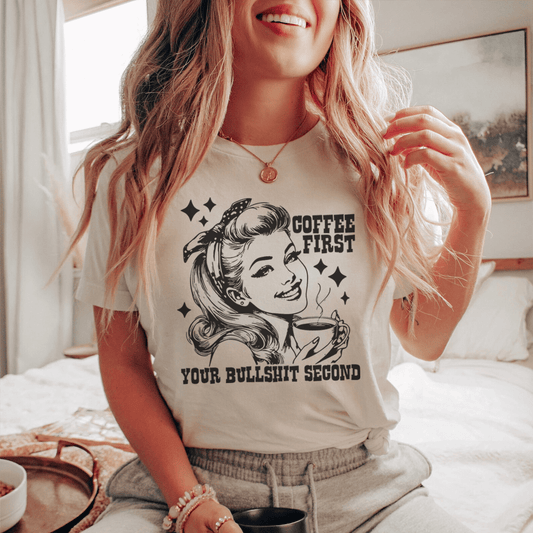 Coffee First Your Bullshit Second Tee