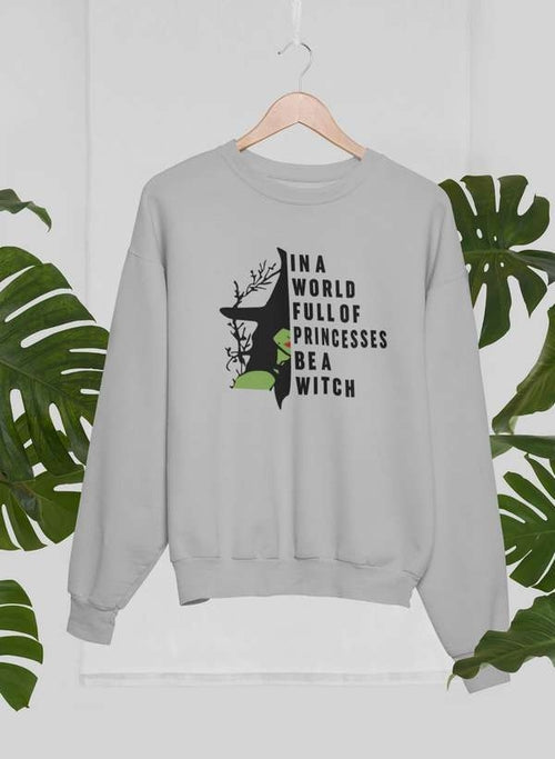 In A World Full Of Princesses Be A Witch Sweat Shirt