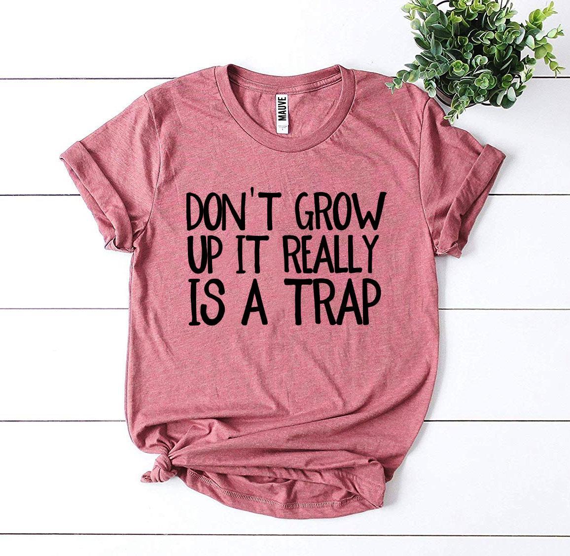 Don’t Grow Up It Really Is a Trap T-shirt