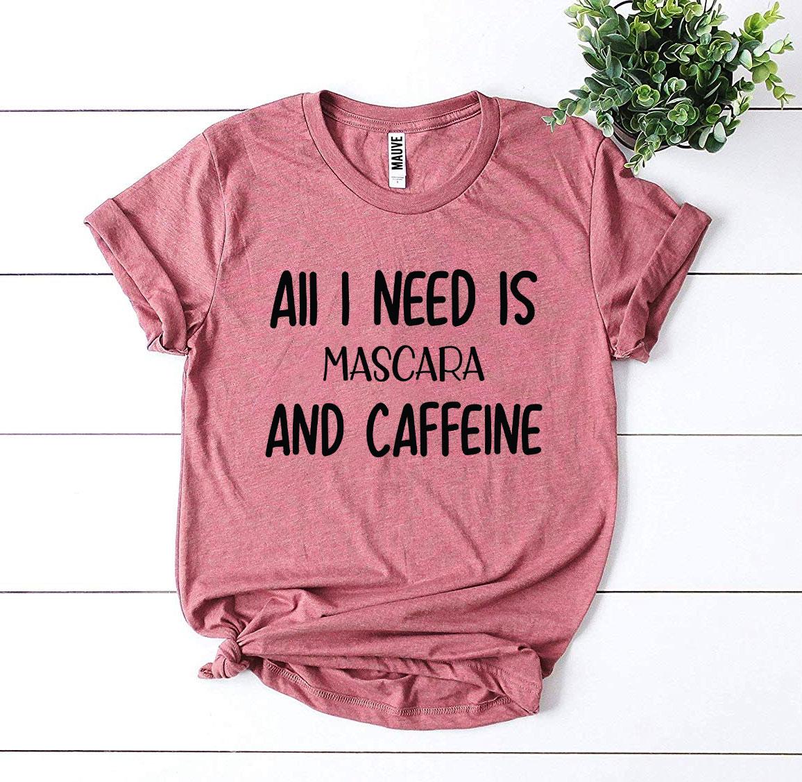 All I Need Is Mascara And Caffeine T-shirt