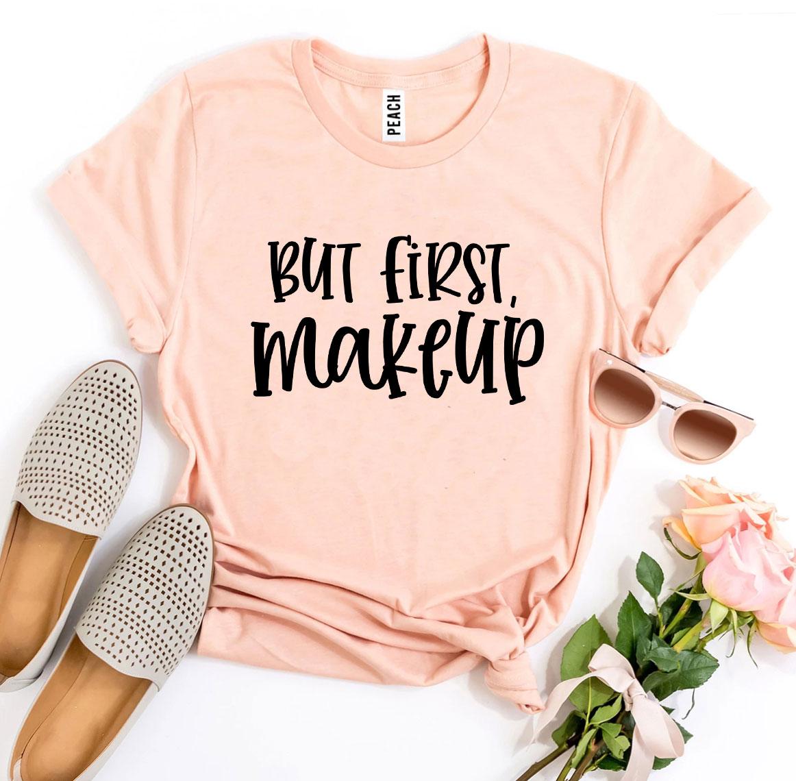 But First Makeup T-shirt