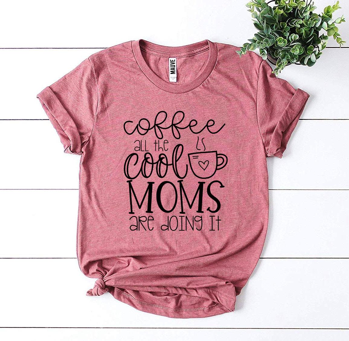 Coffee All The Cool Moms Are Doing It T-shirt