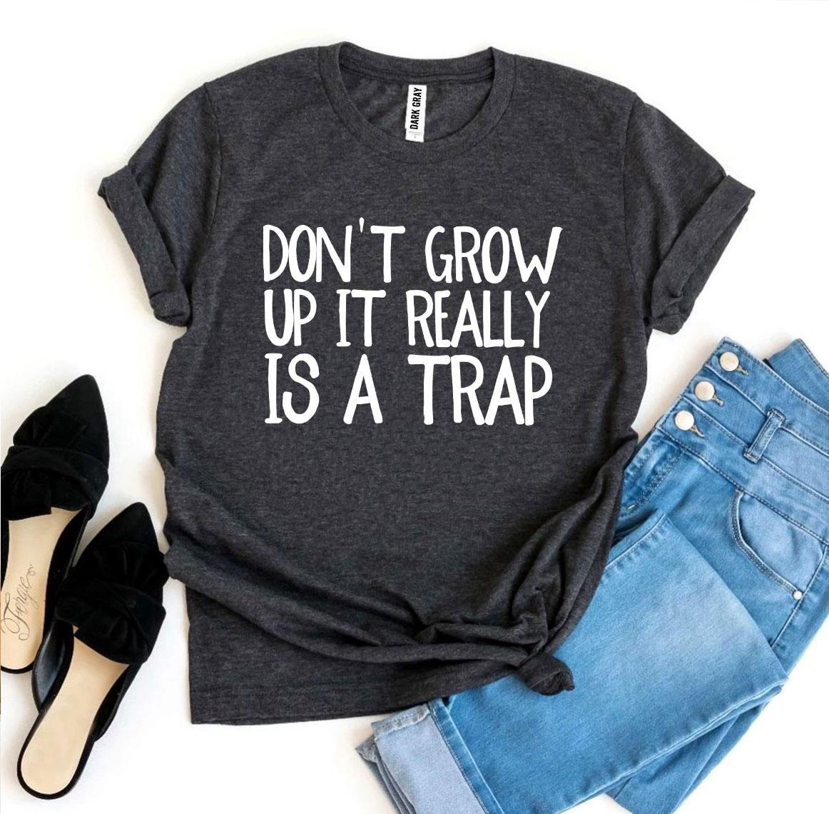 Don’t Grow Up It Really Is a Trap T-shirt