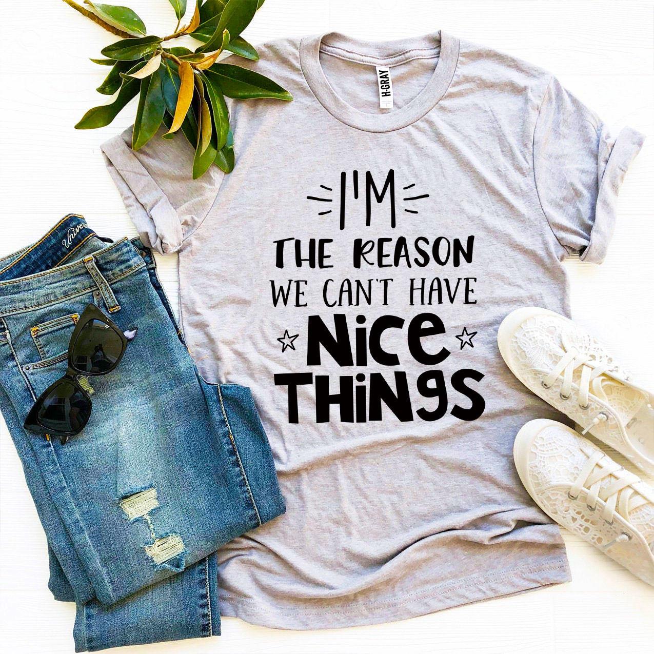 I’m The Reason We Can’t Have Nice Things T-shirt