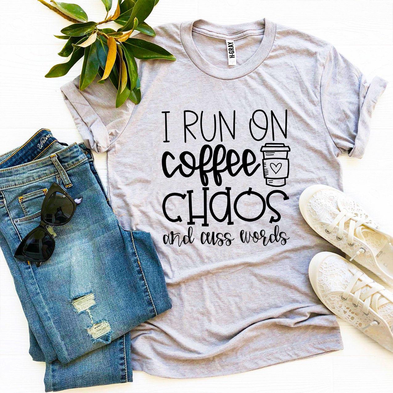 I Run On Coffee Chaos And Cuss Words T-shirt