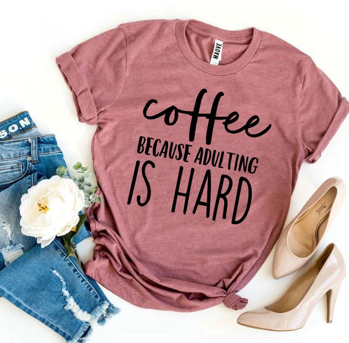 Coffee Because Adulting Is Hard T-shirt