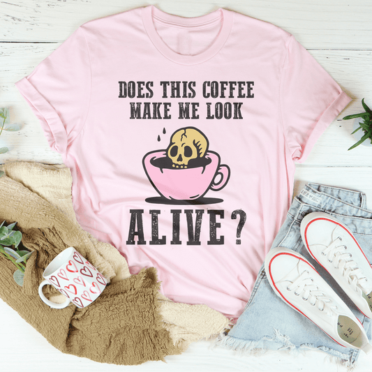 Does This Coffee Make Me Look Alive Tee