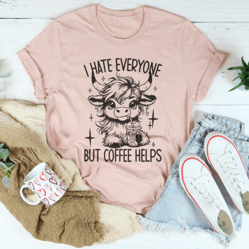 I Hate Everyone But Coffee Helps Tee