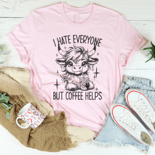 I Hate Everyone But Coffee Helps Tee