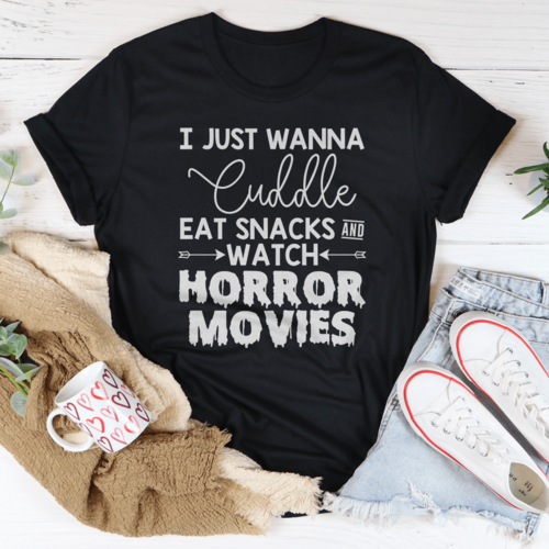 I Just Wanna Cuddle Eat Snacks Watch Horror Movies Tee