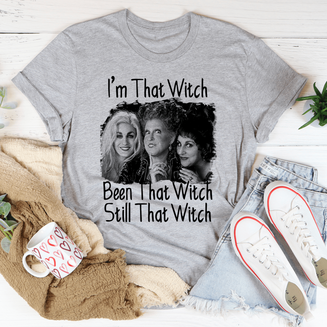 I'm That Witch Been That Witch Still That Witch Tee