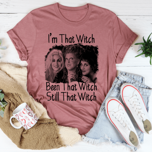 I'm That Witch Been That Witch Still That Witch Tee