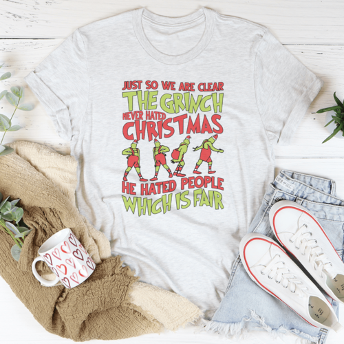 Just So We Are Clear The Grinch Never Hated Christmas Tee