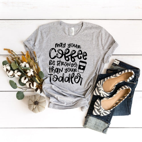 May Your Coffee Be Stronger Than Your Toddler T-shirt