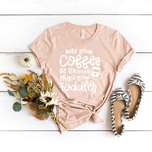 May Your Coffee Be Stronger Than Your Toddler T-shirt