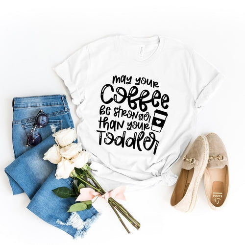 May Your Coffee Be Stronger Than Your Toddler T-shirt