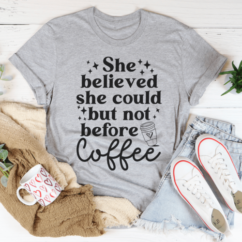 She Believed She Could But Not Before Coffee Tee