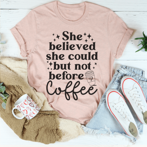 She Believed She Could But Not Before Coffee Tee