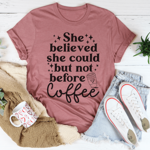 She Believed She Could But Not Before Coffee Tee