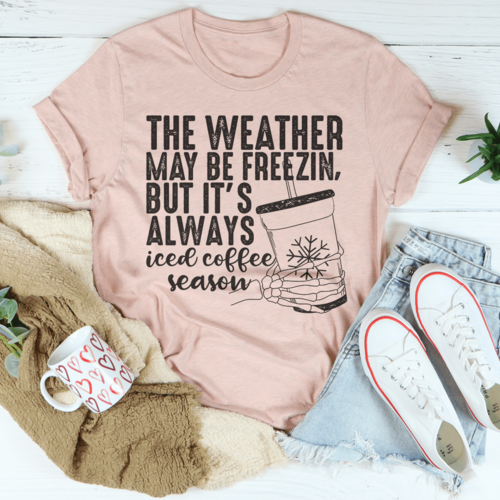 The Weather May be Freezin But It's Always Iced Coffee Season Tee