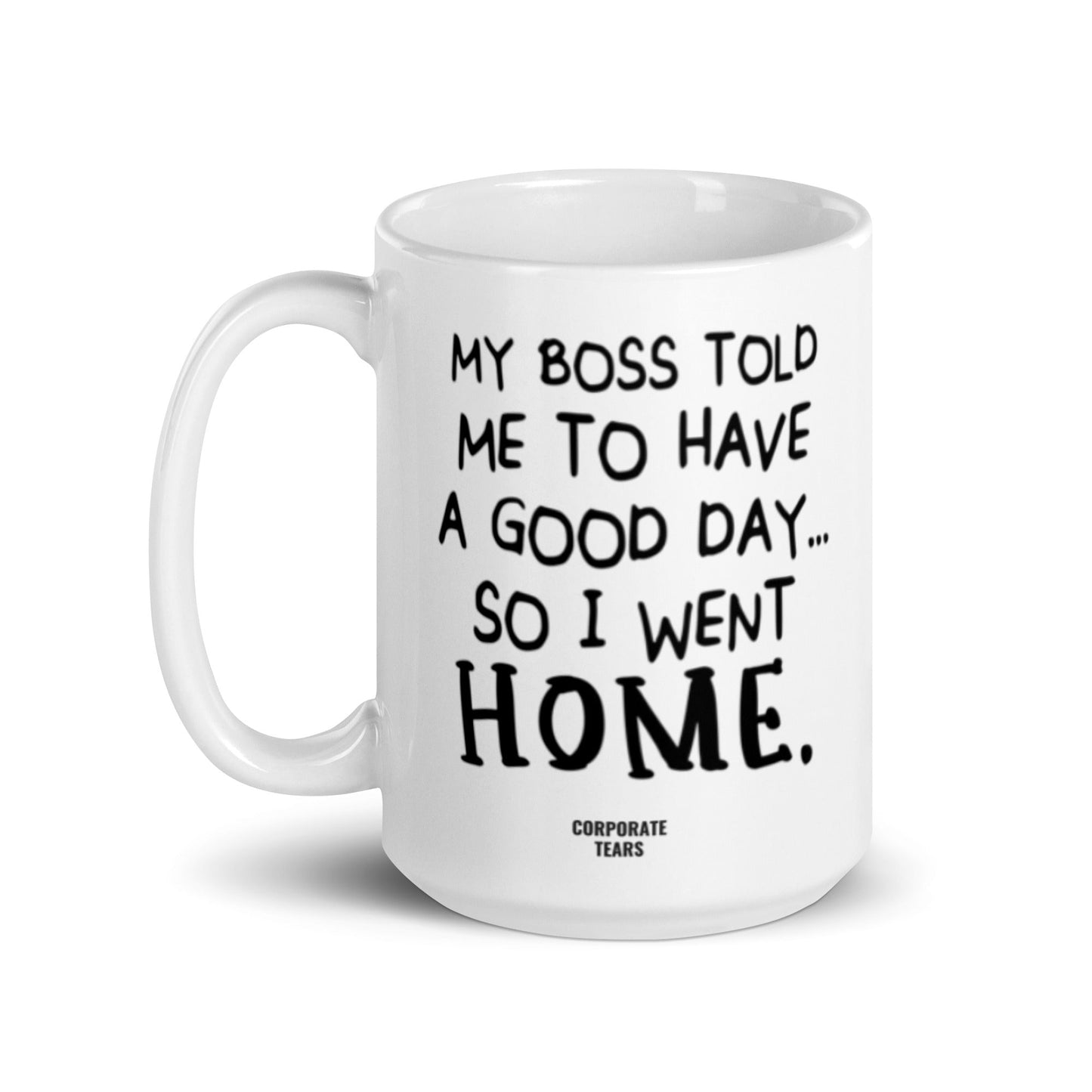 My Boss Told Me To Have A Good Day So I Went Home Funny Mug